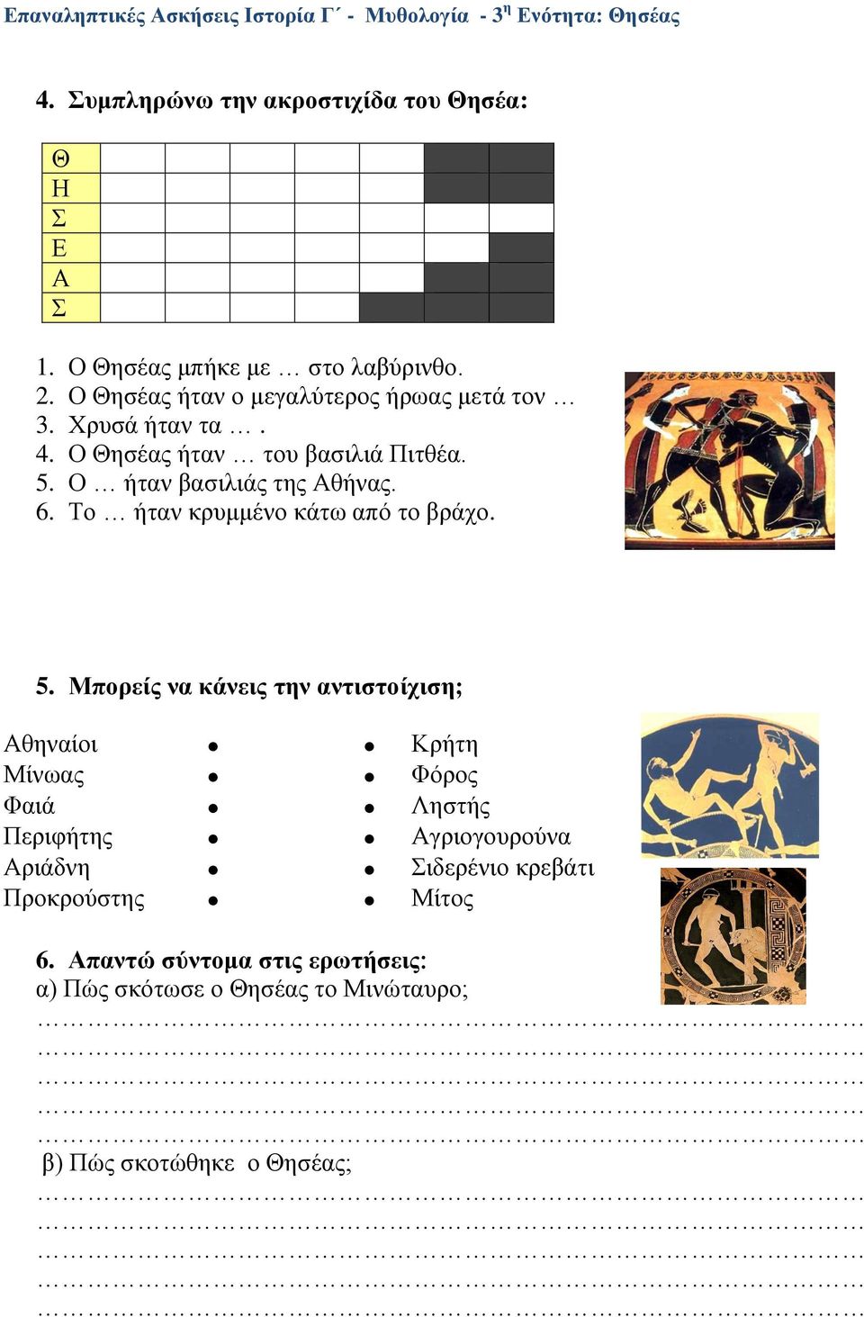 Ο ήταν βασιλιάς της Αθήνας. 6. Το ήταν κρυμμένο κάτω από το βράχο. 5.