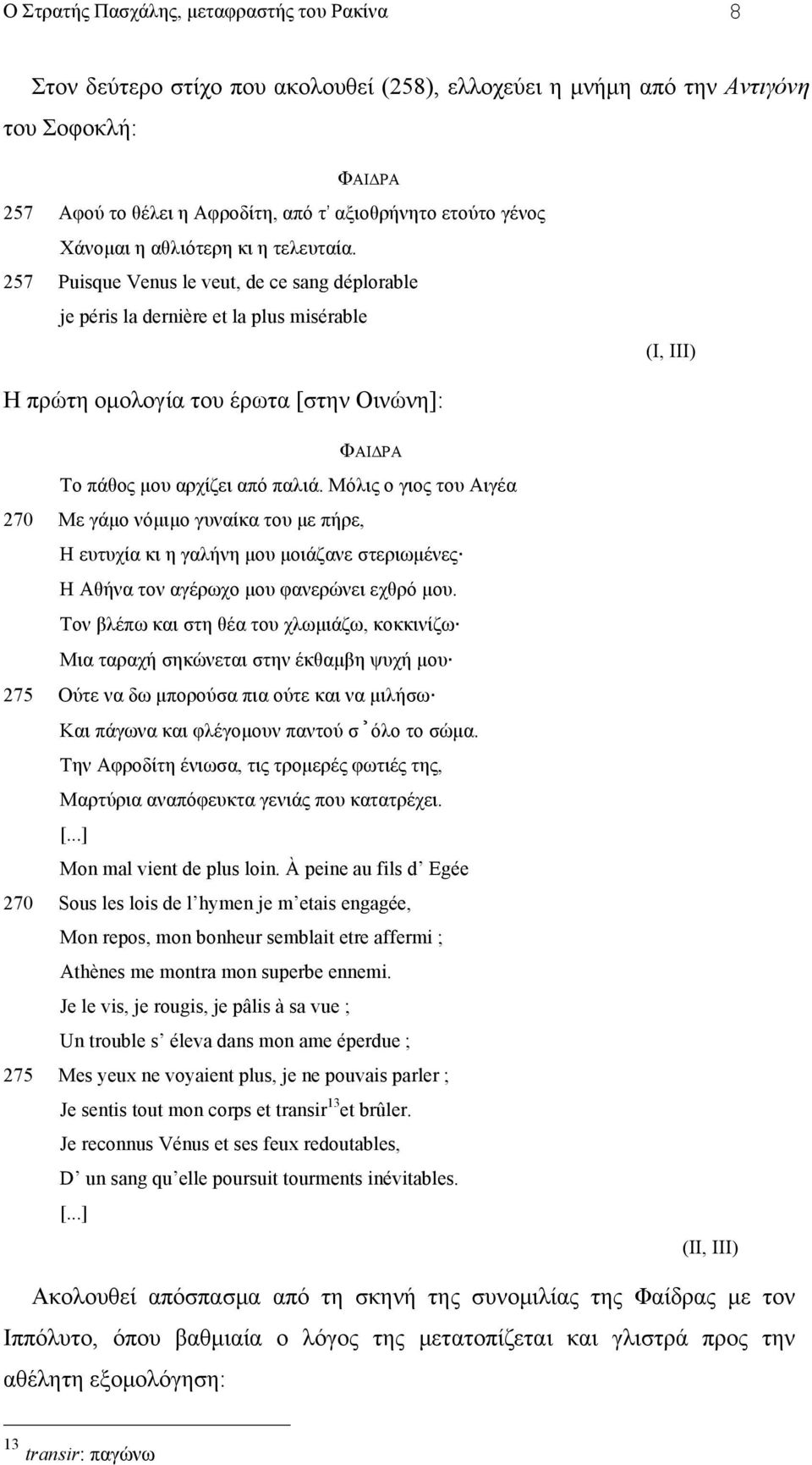 Μόλις ο γιος του Αιγέα 270 Με γάµο νόµιµο γυναίκα του µε πήρε, Η ευτυχία κι η γαλήνη µου µοιάζανε στεριωµένες Η Αθήνα τον αγέρωχο µου φανερώνει εχθρό µου.