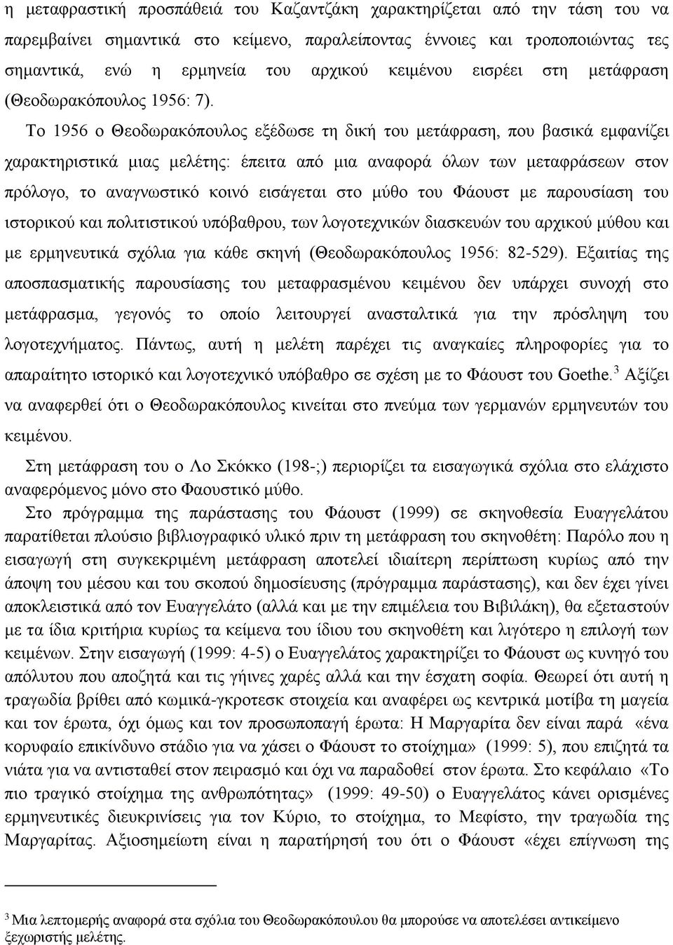 Το 1956 ο Θεοδωρακόπουλος εξέδωσε τη δική του μετάφραση, που βασικά εμφανίζει χαρακτηριστικά μιας μελέτης: έπειτα από μια αναφορά όλων των μεταφράσεων στον πρόλογο, το αναγνωστικό κοινό εισάγεται στο