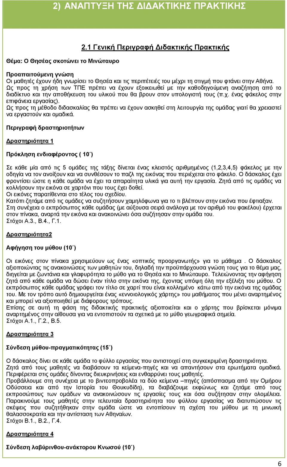 Ως προς τη χρήση των ΤΠΕ πρέπει να έχουν εξοικειωθεί με την καθοδηγούμενη αναζήτηση από το διαδίκτυο και την αποθήκευση του υλικού που θα βρουν στον υπολογιστή τους (π.χ. ένας φάκελος στην επιφάνεια εργασίας).