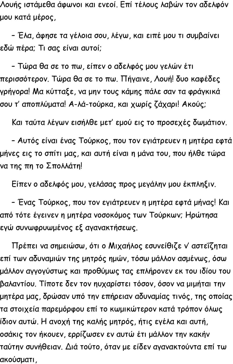 Τώρα θα σε το πω. Πήγαινε, Λουή! δυο καφέδες γρήγορα! Μα κύτταξε, να μην τους κάμης πάλε σαν τα φράγκικά σου τ αποπλύματα! Α-λά-τούρκα, και χωρίς ζάχαρι!