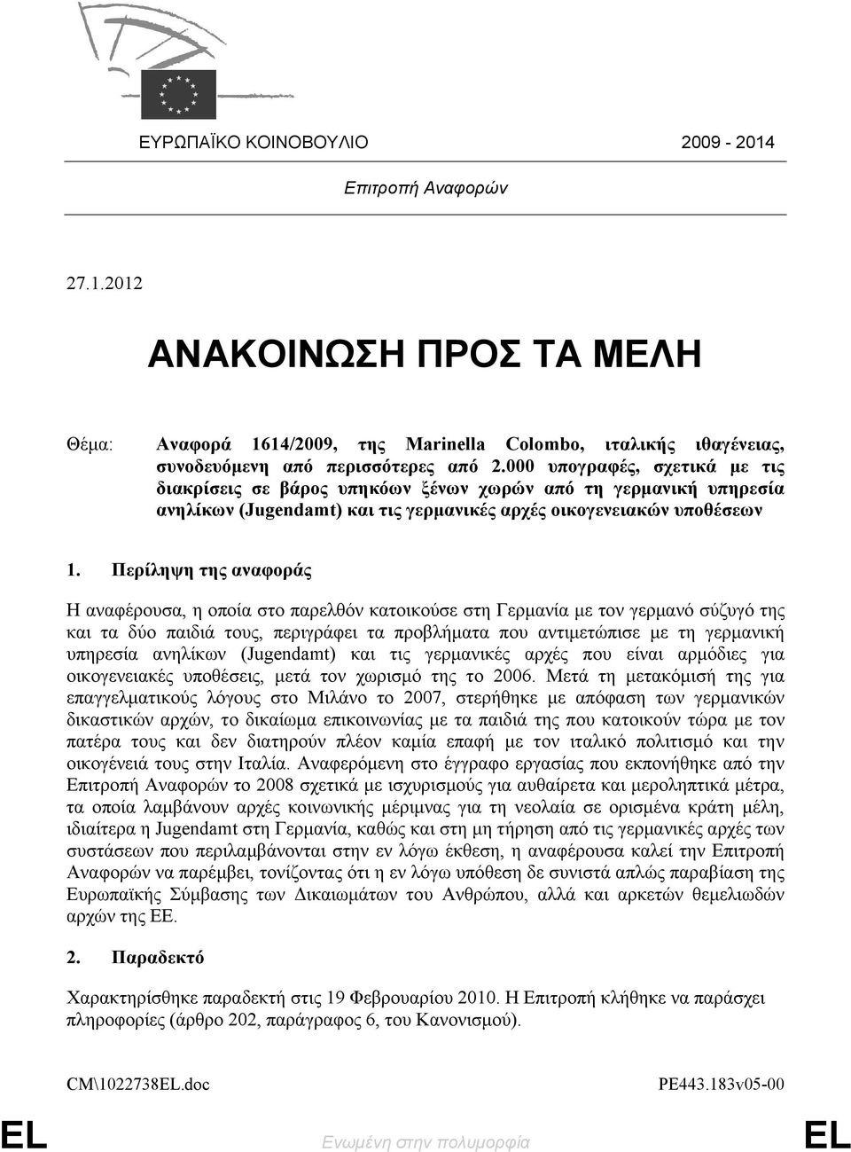 Περίληψη της αναφοράς Η αναφέρουσα, η οποία στο παρελθόν κατοικούσε στη Γερμανία με τον γερμανό σύζυγό της και τα δύο παιδιά τους, περιγράφει τα προβλήματα που αντιμετώπισε με τη γερμανική υπηρεσία