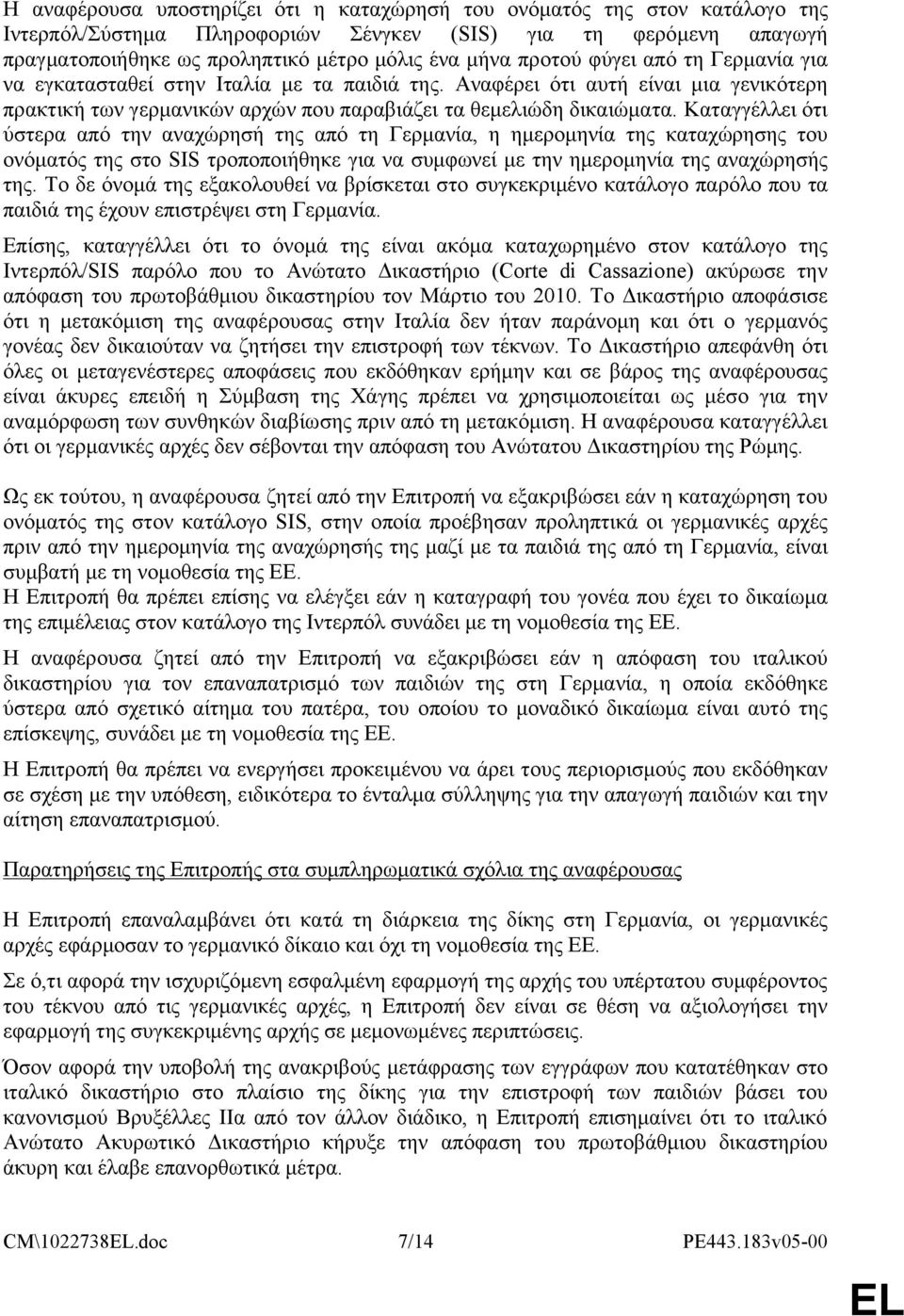 Καταγγέλλει ότι ύστερα από την αναχώρησή της από τη Γερμανία, η ημερομηνία της καταχώρησης του ονόματός της στο SIS τροποποιήθηκε για να συμφωνεί με την ημερομηνία της αναχώρησής της.