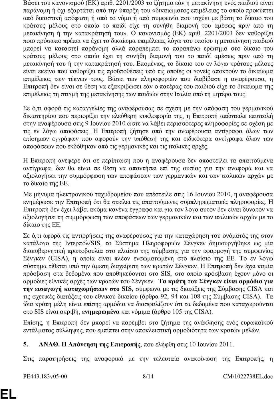 ισχύει με βάση το δίκαιο του κράτους μέλους στο οποίο το παιδί είχε τη συνήθη διαμονή του αμέσως πριν από τη μετακίνηση ή την κατακράτησή του». Ο κανονισμός (ΕΚ) αριθ.