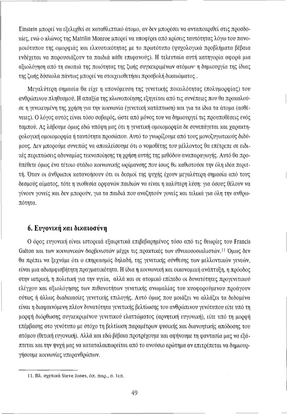 Η τελευταία αυτή κατηγορία αφορά μια αξιολόγηση από τη σκοπιά της ποιότητας της ζωής συγκεκριμένων ατόμων η δημιουργία της ίδιας της ζωής δύσκολα πάντως μπορεί να στοιχειοθετήσει προσβολή δικαιώματος.