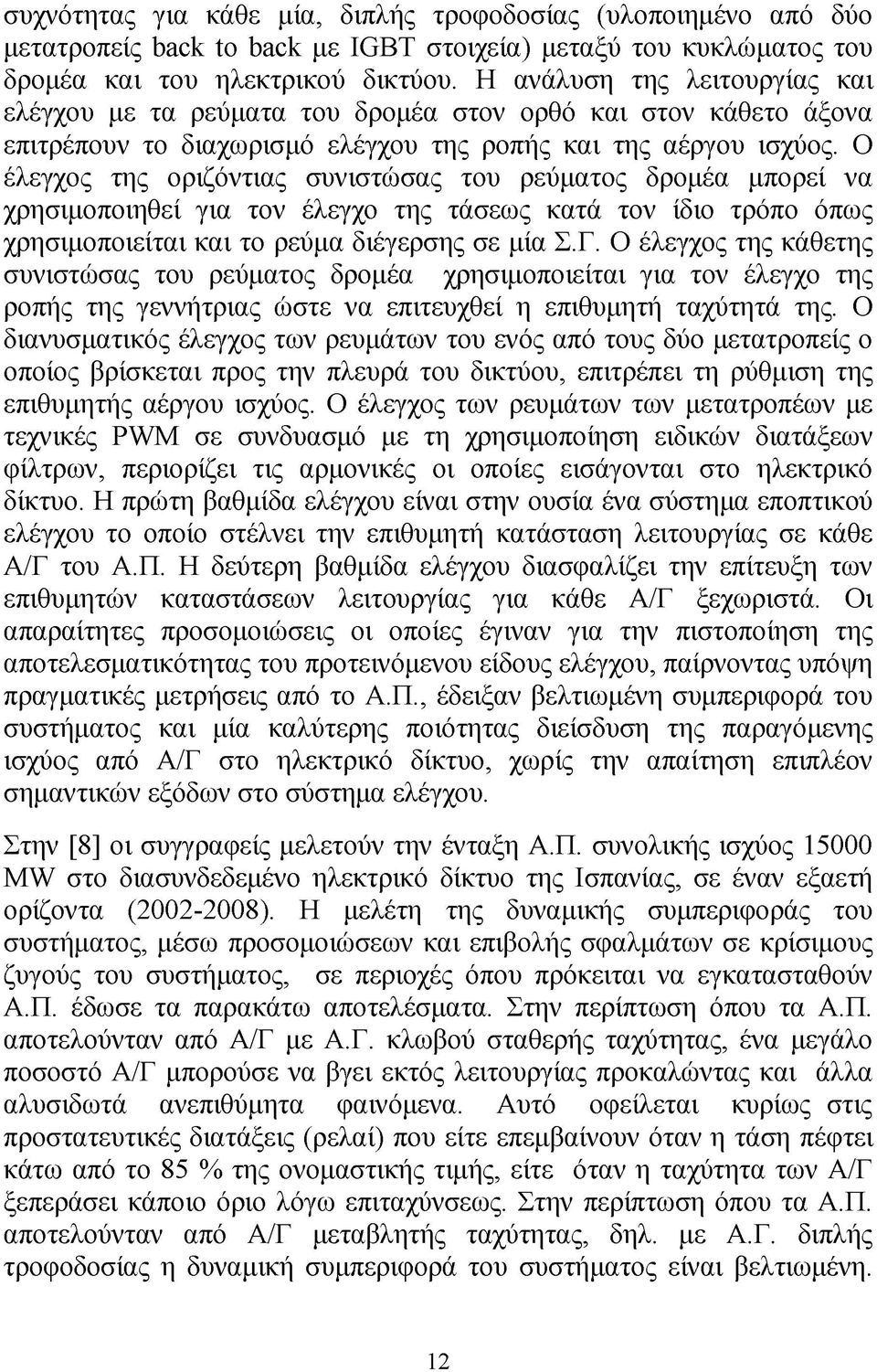 Ο έλεγχος της οριζόντιας συνιστώσας του ρεύματος δρομέα μπορεί να χρησιμοποιηθεί για τον έλεγχο της τάσεως κατά τον ίδιο τρόπο όπως χρησιμοποιείται και το ρεύμα διέγερσης σε μία Σ.Γ.