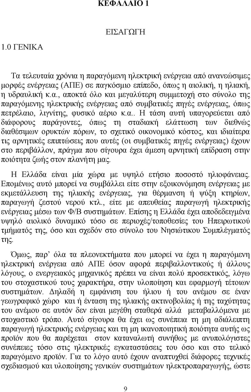 (οι συμβατικές πηγές ενέργειας) έχουν στο περιβάλλον, πράγμα που σίγουρα έχει άμεση αρνητική επίδραση στην ποιότητα ζωής στον πλανήτη μας. Η Ελλάδα είναι μία χώρα με υψηλό ετήσιο ποσοστό ηλιοφάνειας.