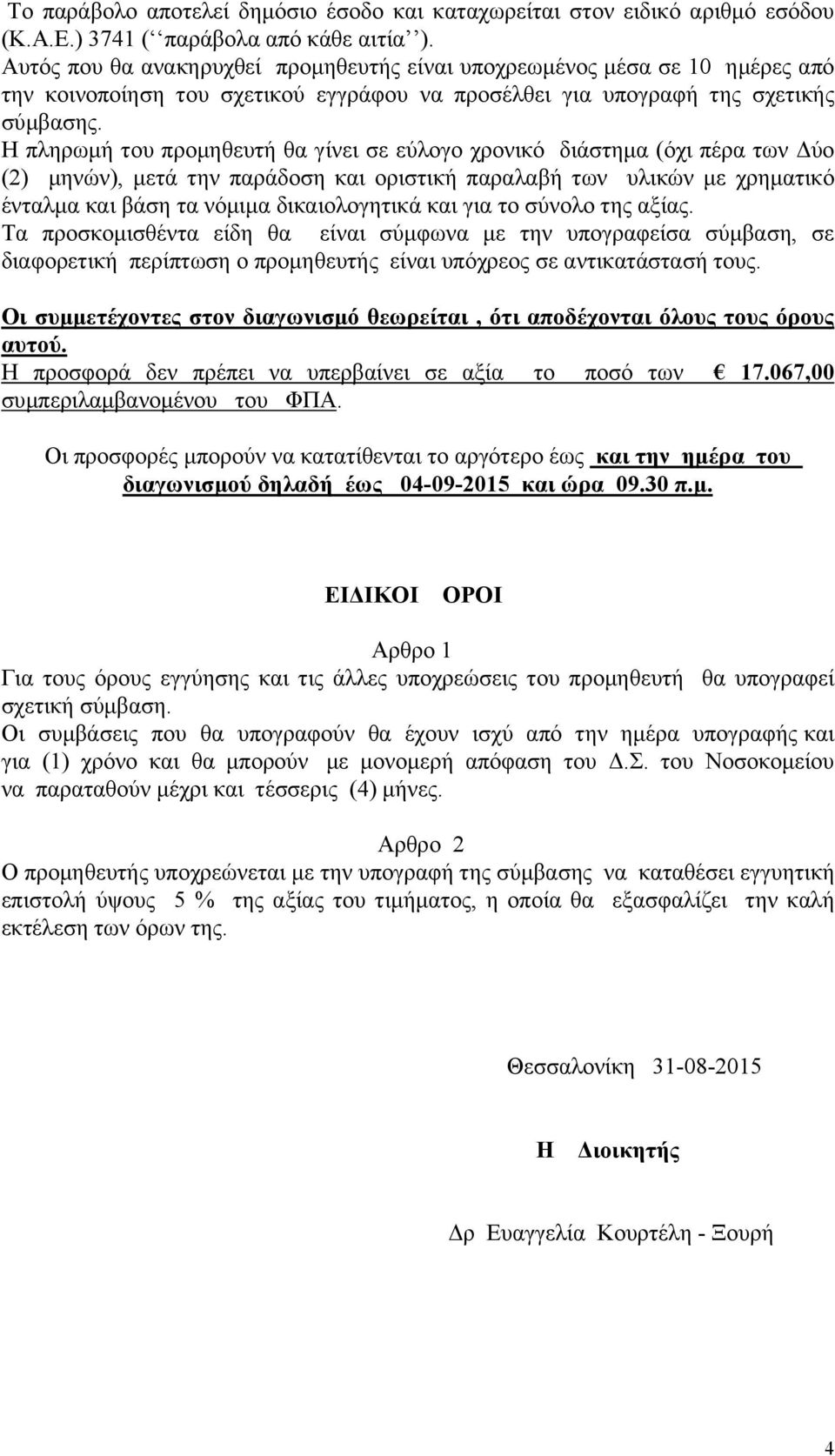 Η πληρωμή του προμηθευτή θα γίνει σε εύλογο χρονικό διάστημα (όχι πέρα των Δύο (2) μηνών), μετά την παράδοση και οριστική παραλαβή των υλικών με χρηματικό ένταλμα και βάση τα νόμιμα δικαιολογητικά