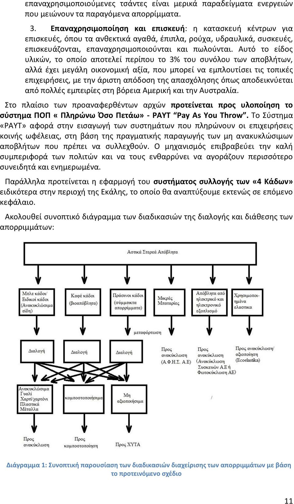 Αυτό το είδος υλικών, το οποίο αποτελεί περίπου το 3% του συνόλου των αποβλήτων, αλλά έχει μεγάλη οικονομική αξία, που μπορεί να εμπλουτίσει τις τοπικές επιχειρήσεις, με την άριστη απόδοση της