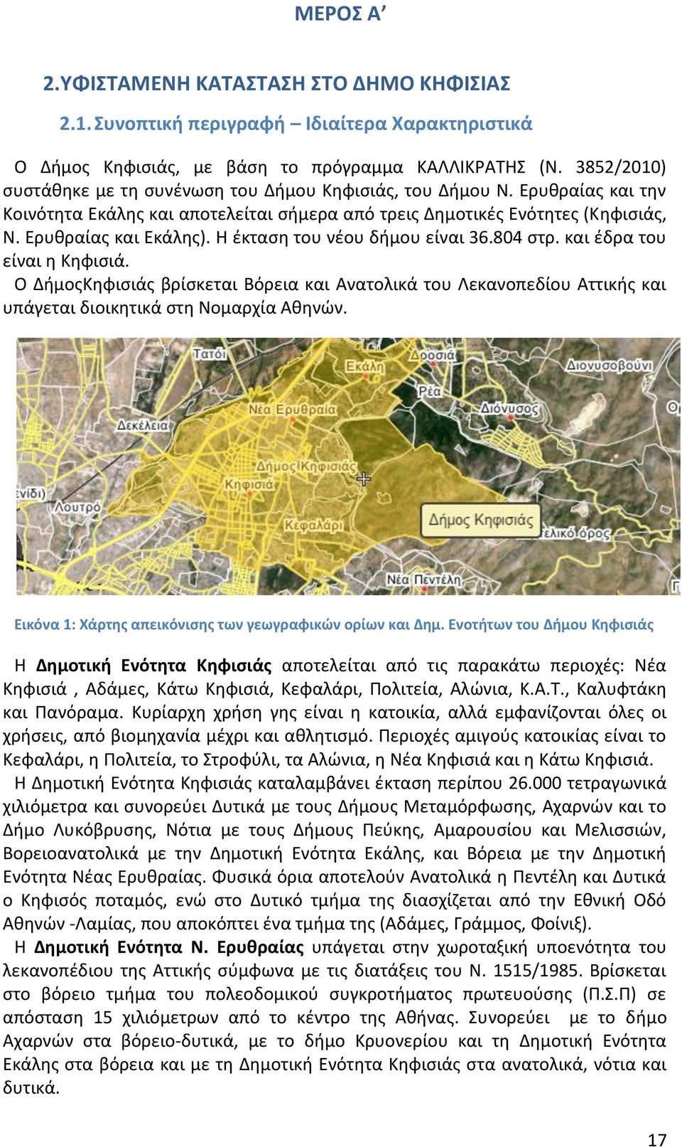 Η έκταση του νέου δήμου είναι 36.804 στρ. και έδρα του είναι η Κηφισιά. Ο ΔήμοςΚηφισιάς βρίσκεται Βόρεια και Ανατολικά του Λεκανοπεδίου Αττικής και υπάγεται διοικητικά στη Νομαρχία Αθηνών.