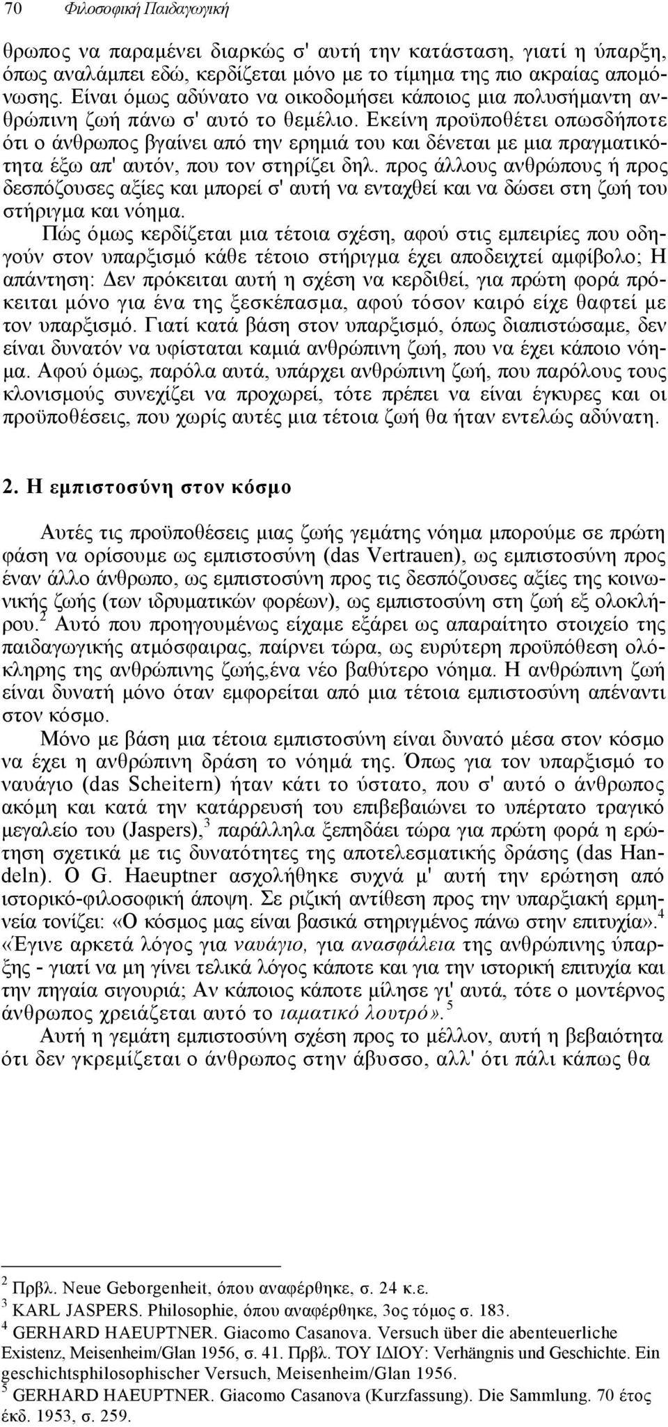 Εκείνη προϋποθέτει οπωσδήποτε ότι ο άνθρωπος βγαίνει από την ερηµιά του και δένεται µε µια πραγµατικότητα έξω απ' αυτόν, που τον στηρίζει δηλ.