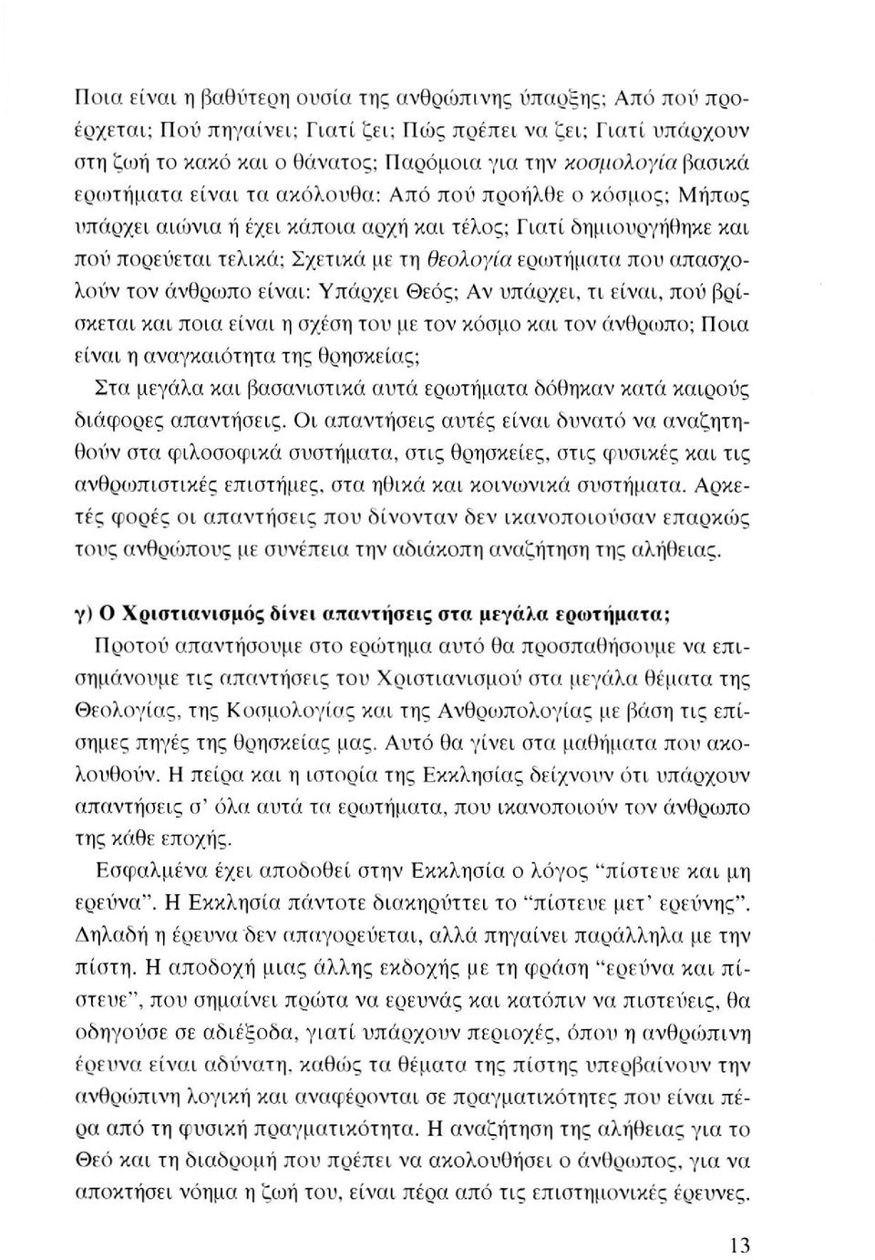 τον άνθρωπο είναι: Υπάρχει Θεός; Αν υπάρχει, τι είναι, πού βρίσκεται και ποια είναι η σχέση του με τον κόσμο και τον άνθρωπο; Ποια είναι η αναγκαιότητα της θρησκείας; Στα μεγάλα και βασανιστικά αυτά