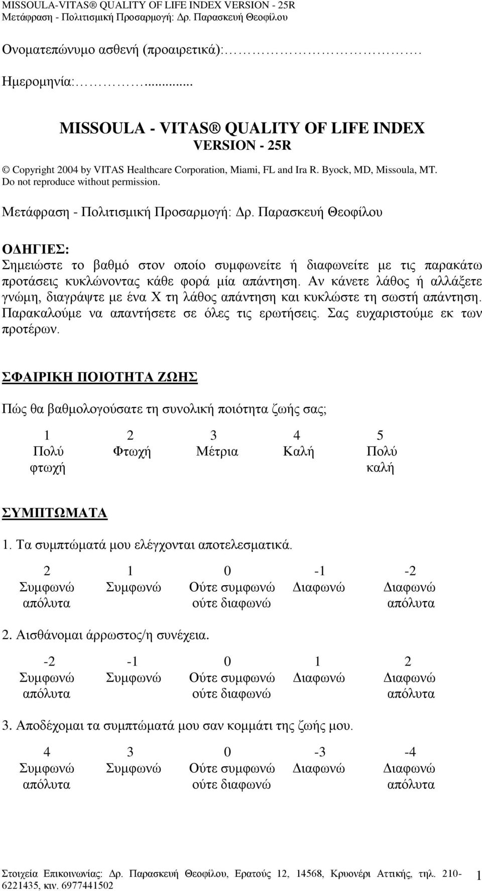 Αν κάνετε λάθος ή αλλάξετε γνώμη, διαγράψτε με ένα Χ τη λάθος απάντηση και κυκλώστε τη σωστή απάντηση. Παρακαλούμε να απαντήσετε σε όλες τις ερωτήσεις. Σας ευχαριστούμε εκ των προτέρων.