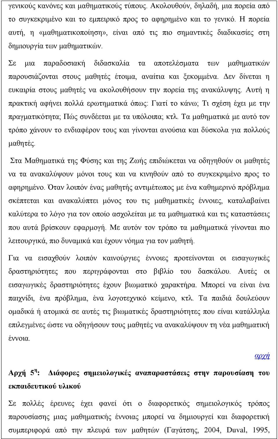 Σε μια παραδοσιακή διδασκαλία τα αποτελέσματα των μαθηματικών παρουσιάζονται στους μαθητές έτοιμα, αναίτια και ξεκομμένα.