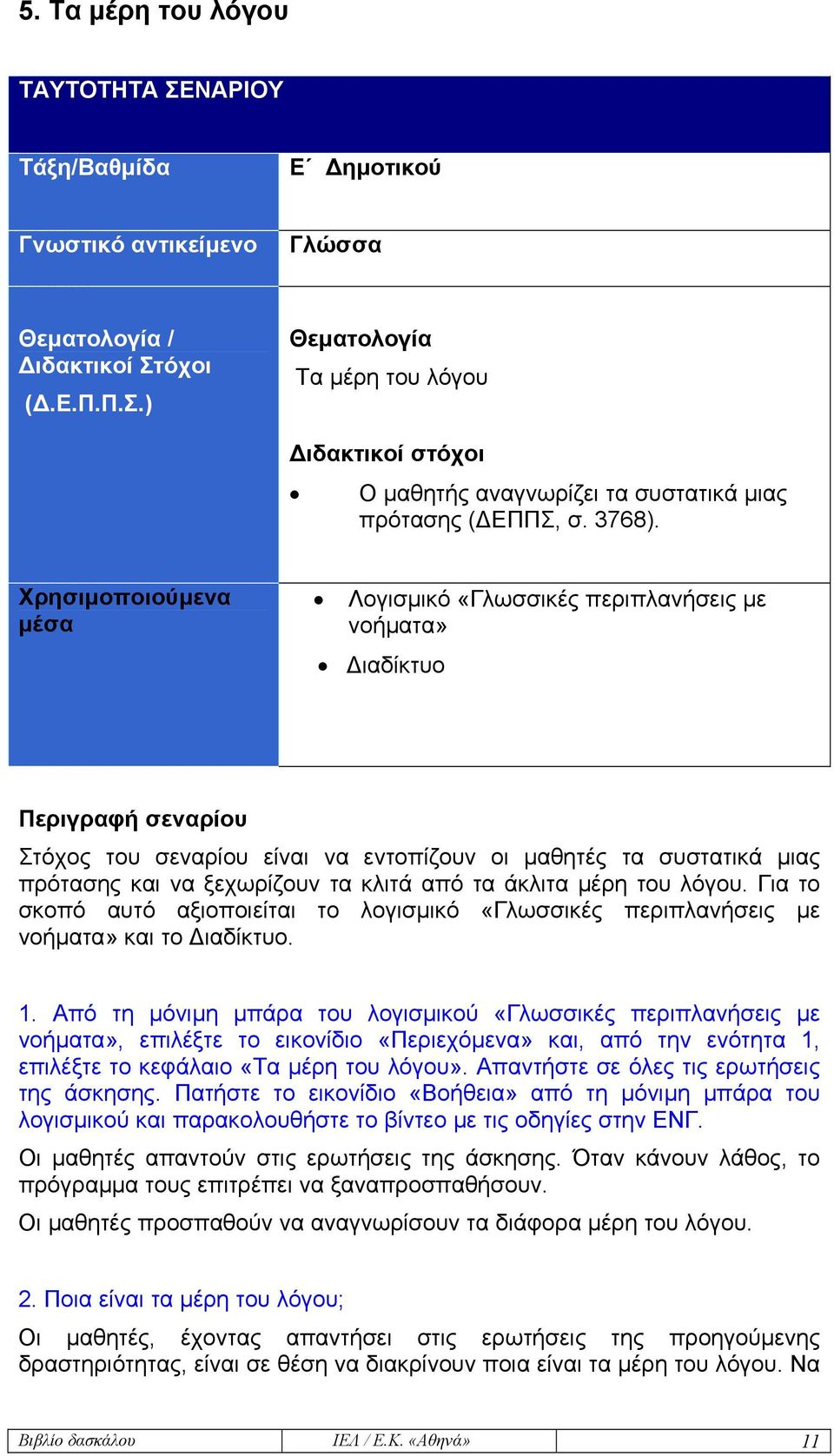 Χρησιµοποιούµενα µέσα Λογισµικό «Γλωσσικές περιπλανήσεις µε νοήµατα» ιαδίκτυο Περιγραφή σεναρίου Στόχος του σεναρίου είναι να εντοπίζουν οι µαθητές τα συστατικά µιας πρότασης και να ξεχωρίζουν τα