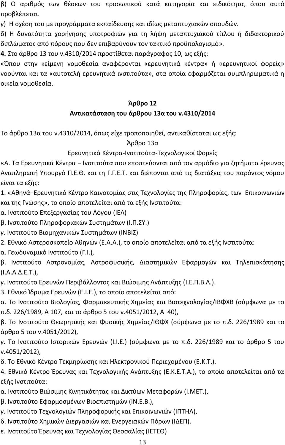 4310/2014 προστίθεται παράγραφος 10, ως εξής: «Όπου στην κείμενη νομοθεσία αναφέρονται «ερευνητικά κέντρα» ή «ερευνητικοί φορείς» νοούνται και τα «αυτοτελή ερευνητικά ινστιτούτα», στα οποία