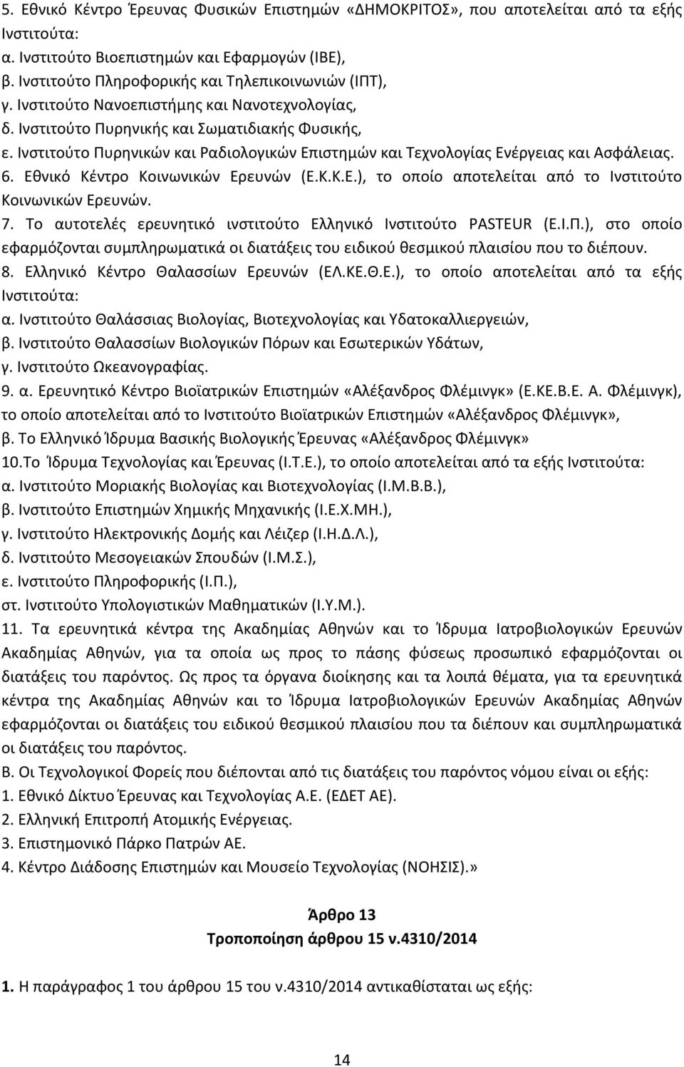 Ινστιτούτο Πυρηνικών και Ραδιολογικών Επιστημών και Τεχνολογίας Ενέργειας και Ασφάλειας. 6. Εθνικό Κέντρο Κοινωνικών Ερευνών (Ε.Κ.Κ.Ε.), το οποίο αποτελείται από το Ινστιτούτο Κοινωνικών Ερευνών. 7.