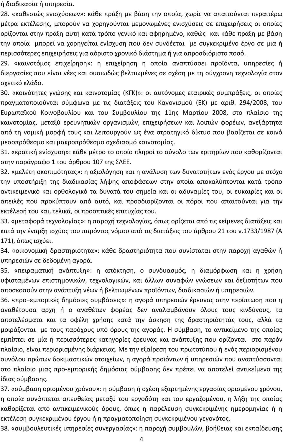 κατά τρόπο γενικό και αφηρημένο, καθώς και κάθε πράξη με βάση την οποία μπορεί να χορηγείται ενίσχυση που δεν συνδέεται με συγκεκριμένο έργο σε μια ή περισσότερες επιχειρήσεις για αόριστο χρονικό