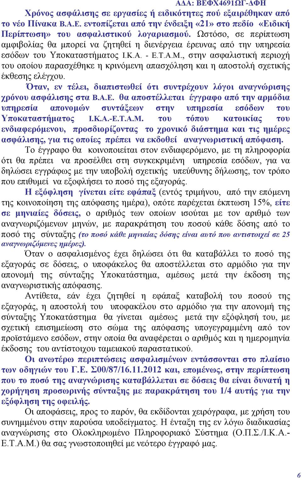 , στην ασφαλιστική περιοχή του οποίου παρασχέθηκε η κρινόμενη απασχόληση και η αποστολή σχετικής έκθεσης ελέγχου. Όταν, εν τέλει, διαπιστωθεί ότι συντρέχουν λόγοι αναγνώρισης χρόνου ασφάλισης στα Β.Α.