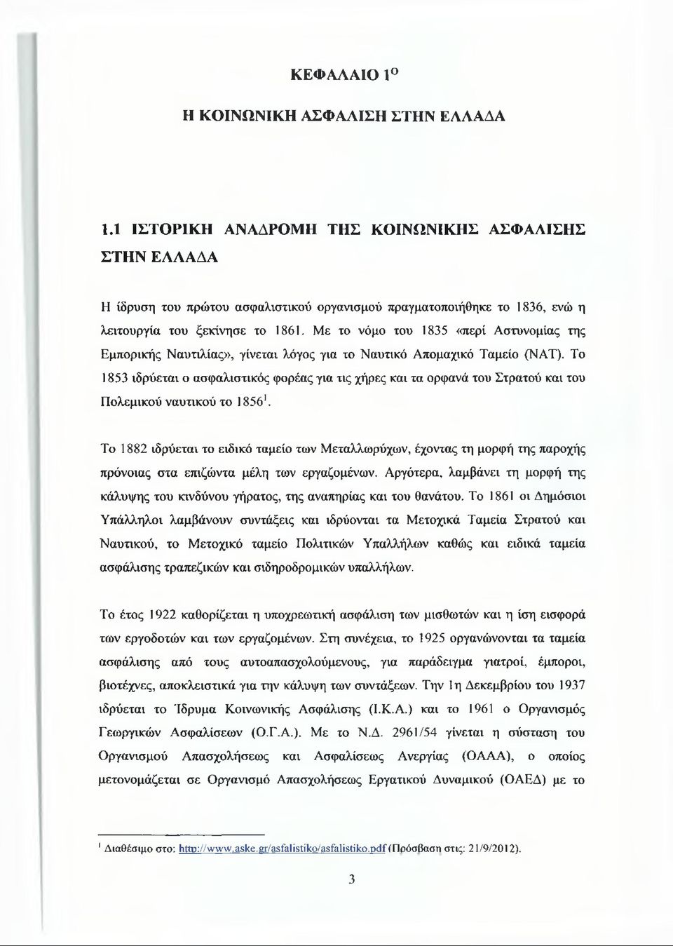 Με το νόμο του 1835 «περί Αστυνομίας της Εμπορικής Ναυτιλίας», γίνεται λόγος για το Ναυτικό Απομαχικό Ταμείο (ΝΑΤ).