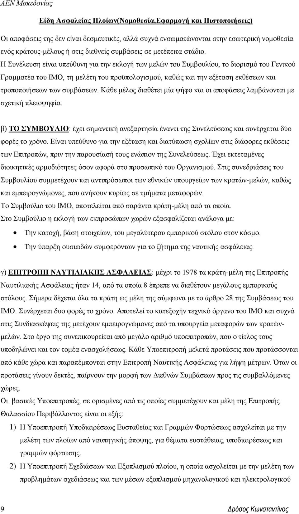 συμβάσεων. Κάθε μέλος διαθέτει μία ψήφο και οι αποφάσεις λαμβάνονται με σχετική πλειοψηφία. β) ΤΟ ΣΥΜΒΟΥΛΙΟ: έχει σημαντική ανεξαρτησία έναντι της Συνελεύσεως και συνέρχεται δύο φορές το χρόνο.