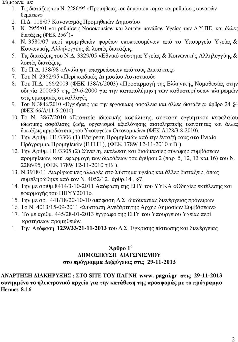 . 3329/05 «Εθνικό σύστηµα Υγείας & Κοινωνικής Αλληλεγγύης & λοιπές διατάξεις. 6. Το Π.. 138/98 «Ανάληψη υποχρεώσεων από τους ιατάκτες» 7. Του Ν. 2362/95 «Περί κωδικός ηµοσίου Λογιστικού» 8. Του Π.