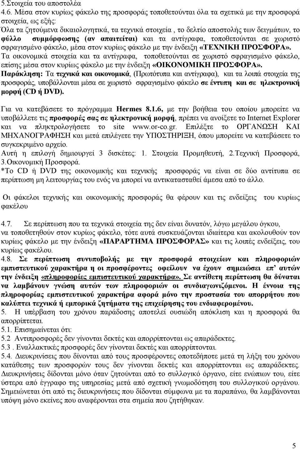 συµµόρφωσης (αν απαιτείται) και τα αντίγραφα, τοποθετούνται σε χωριστό σφραγισµένο φάκελο, µέσα στον κυρίως φάκελο µε την ένδειξη «ΤΕΧΝΙΚΗ ΠΡΟΣΦΟΡΑ».