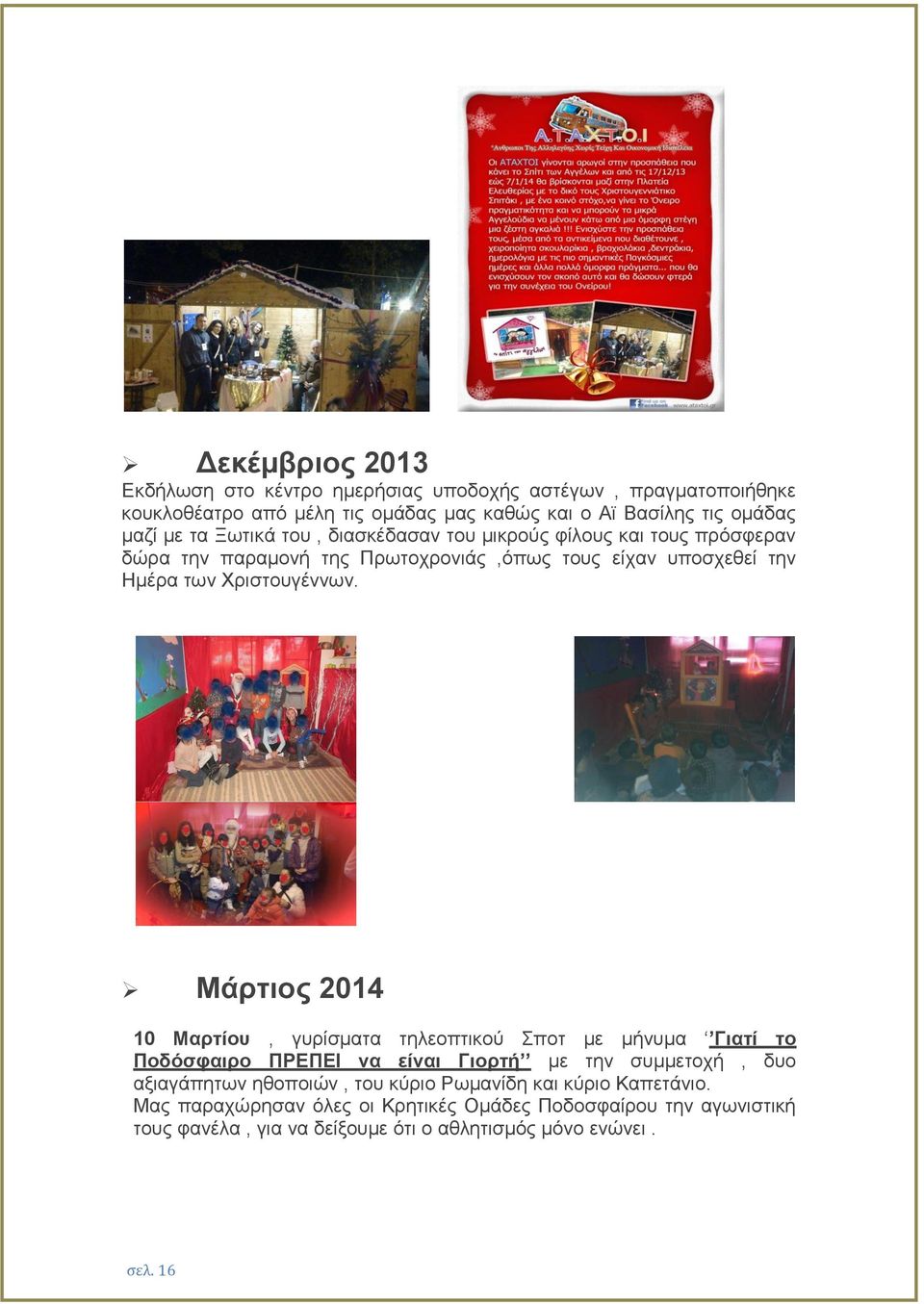 Μάρτιος 2014 10 Μαρτίου, γυρίσματα τηλεοπτικού Σποτ με μήνυμα Γιατί το Ποδόσφαιρο ΠΡΕΠΕΙ να είναι Γιορτή με την συμμετοχή, δυο αξιαγάπητων ηθοποιών, του κύριο