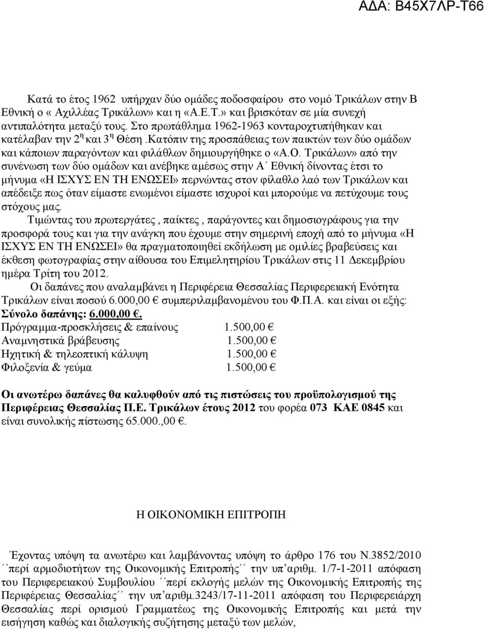 Τρικάλων» από την συνένωση των δύο ομάδων και ανέβηκε αμέσως στην Α Εθνική δίνοντας έτσι το μήνυμα «Η ΙΣΧΥΣ ΕΝ ΤΗ ΕΝΩΣΕΙ» περνώντας στον φίλαθλο λαό των Τρικάλων και απέδειξε πως όταν είμαστε