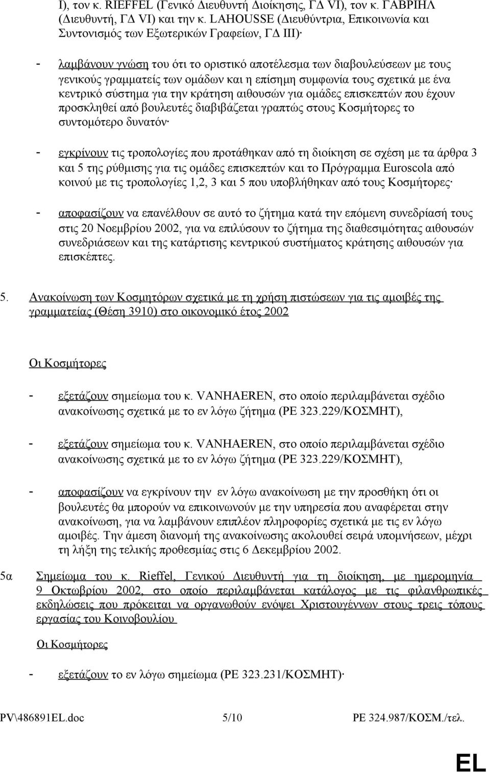 επίσημη συμφωνία τους σχετικά με ένα κεντρικό σύστημα για την κράτηση αιθουσών για ομάδες επισκεπτών που έχουν προσκληθεί από βουλευτές διαβιβάζεται γραπτώς στους Κοσμήτορες το συντομότερο δυνατόν -