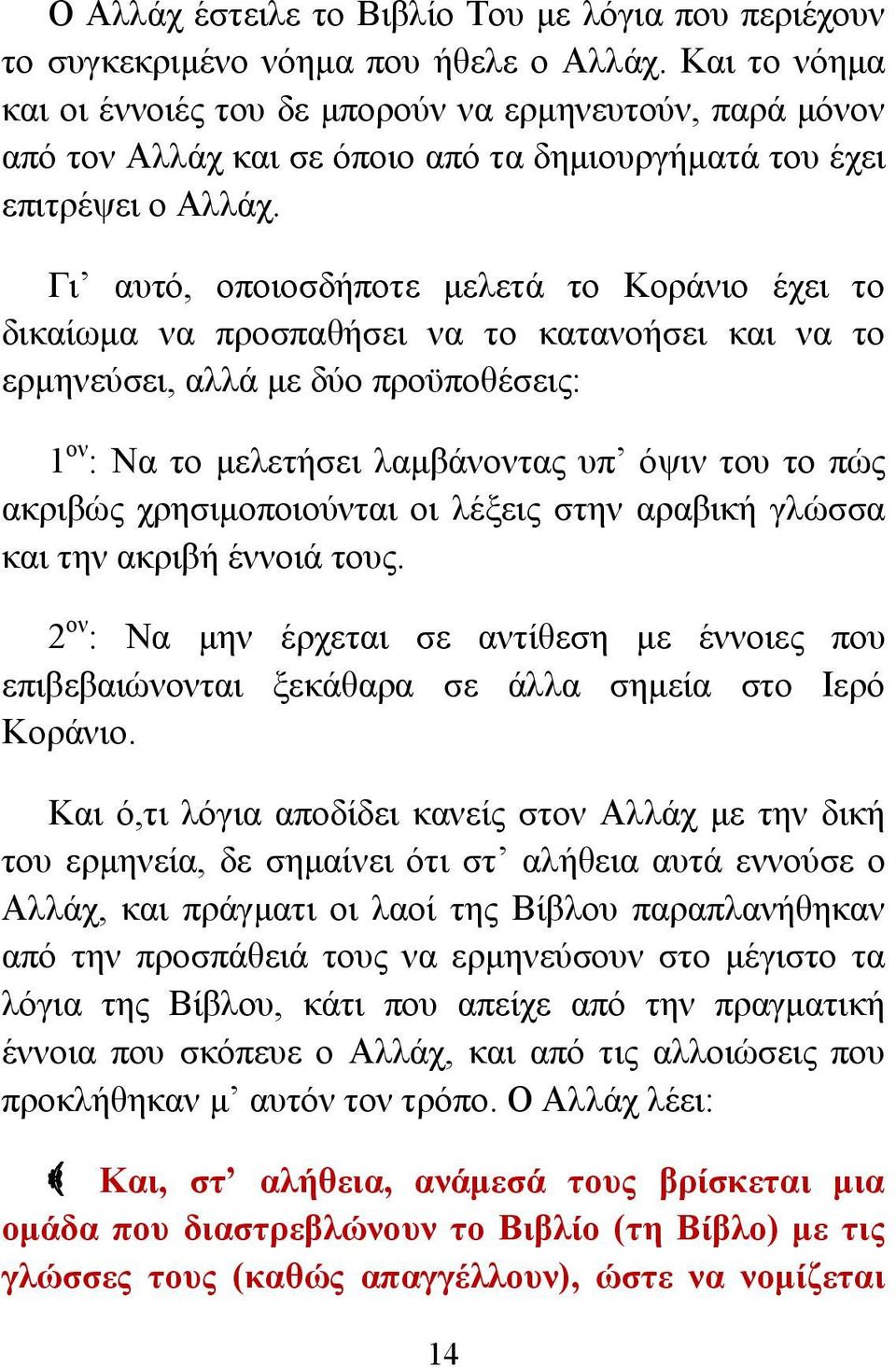 Γι αυτό, οποιοσδήποτε μελετά το Κοράνιο έχει το δικαίωμα να προσπαθήσει να το κατανοήσει και να το ερμηνεύσει, αλλά με δύο προϋποθέσεις: 1 ον : Να το μελετήσει λαμβάνοντας υπ όψιν του το πώς ακριβώς