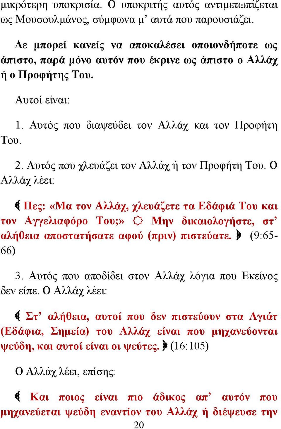 Αυτός που χλευάζει τον Αλλάχ ή τον Προφήτη Του. Ο Αλλάχ λέει: Πες: «Μα τον Αλλάχ, χλευάζετε τα Εδάφιά Του και τον Αγγελιαφόρο Του;» Μην δικαιολογήστε, στ αλήθεια αποστατήσατε αφού (πριν) πιστεύατε.