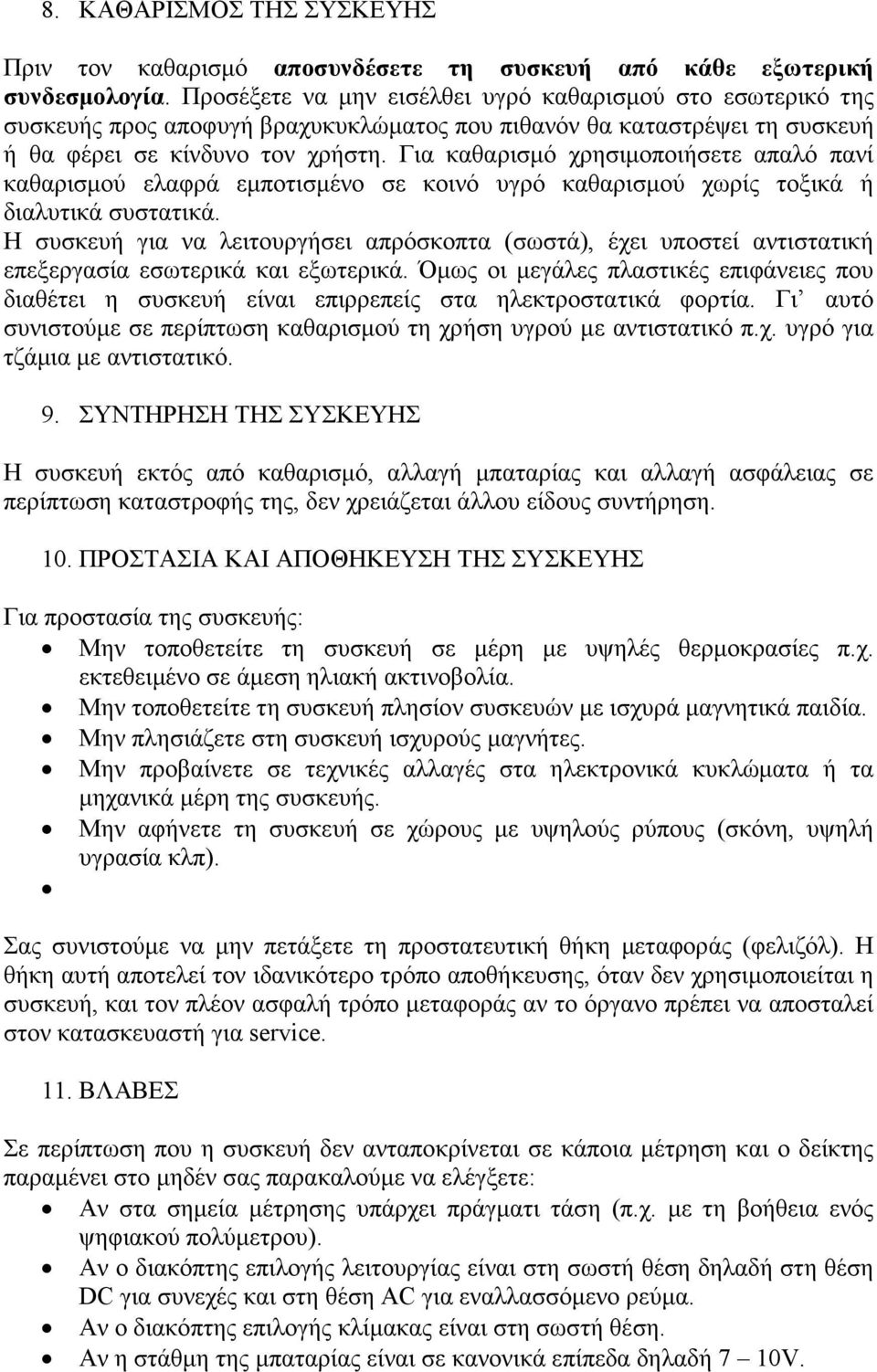 Για καθαρισµό χρησιµοποιήσετε απαλό πανί καθαρισµού ελαφρά εµποτισµένο σε κοινό υγρό καθαρισµού χωρίς τοξικά ή διαλυτικά συστατικά.