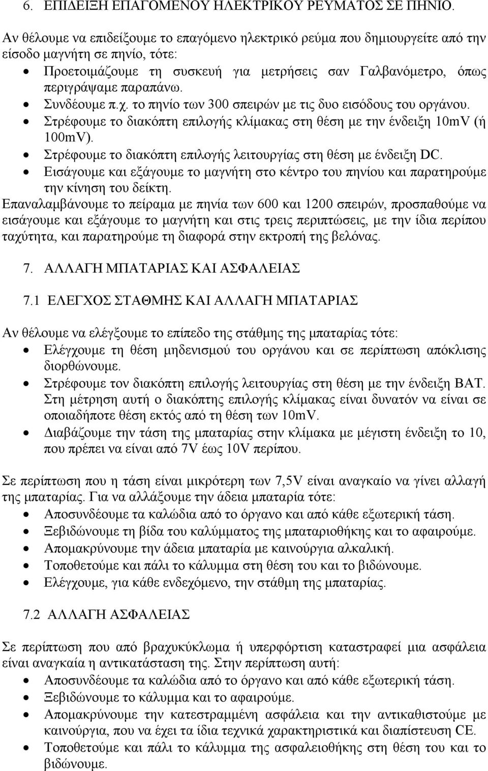 Συνδέουµε π.χ. το πηνίο των 300 σπειρών µε τις δυο εισόδους του οργάνου. Στρέφουµε το διακόπτη επιλογής κλίµακας στη θέση µε την ένδειξη 10mV (ή 100mV).