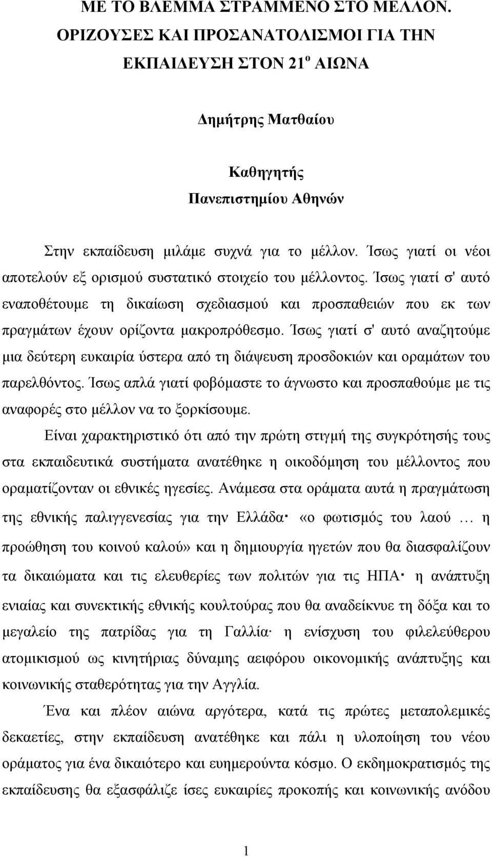 Ίσως γιατί σ' αυτό αναζητούμε μια δεύτερη ευκαιρία ύστερα από τη διάψευση προσδοκιών και οραμάτων του παρελθόντος.