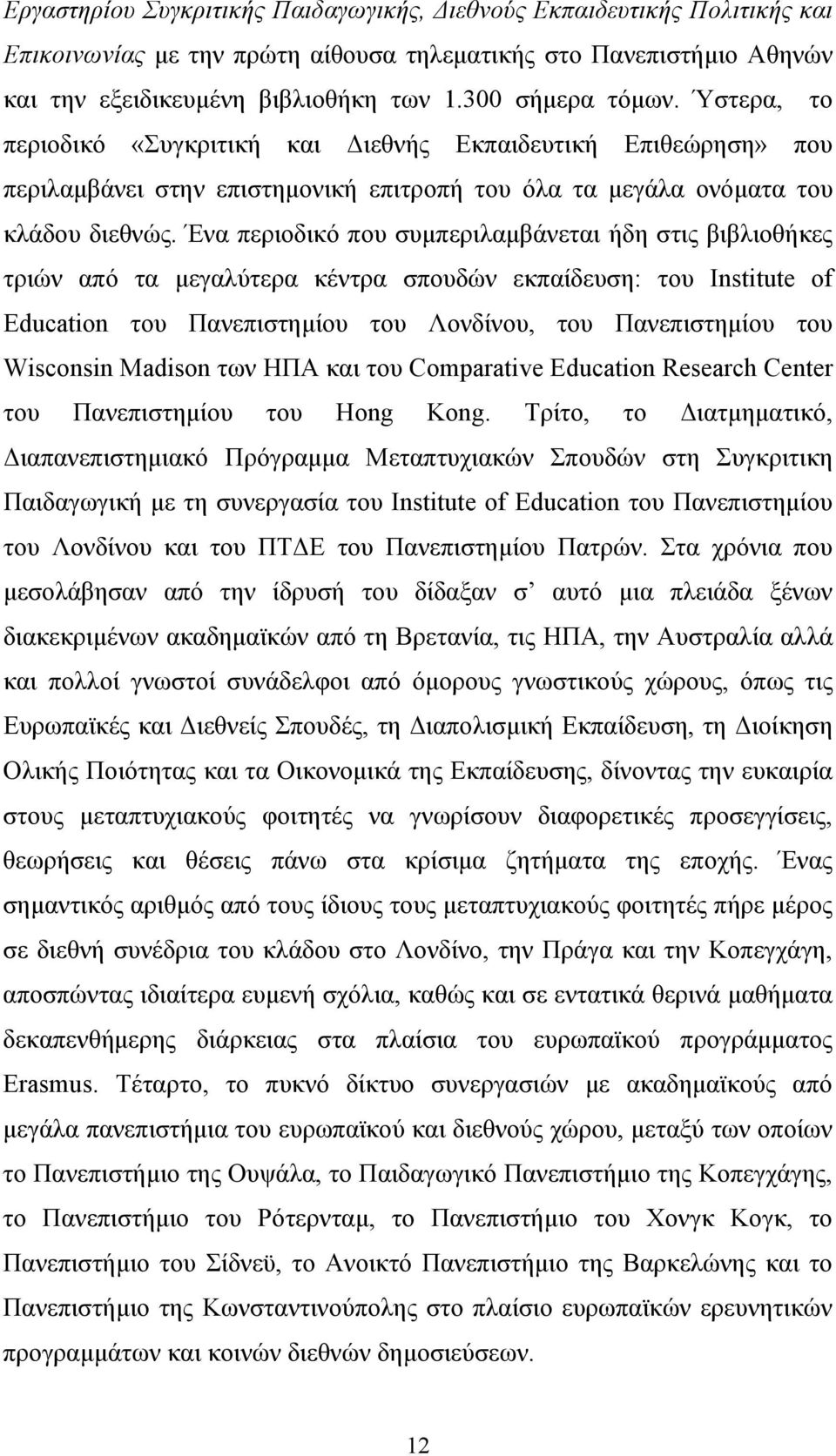 Ένα περιοδικό που συμπεριλαμβάνεται ήδη στις βιβλιοθήκες τριών από τα μεγαλύτερα κέντρα σπουδών εκπαίδευση: του Institute of Education του Πανεπιστημίου του Λονδίνου, του Πανεπιστημίου του Wisconsin