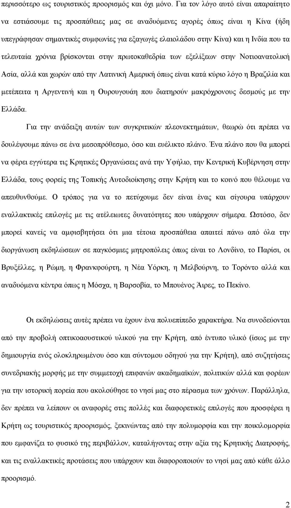 τα τελευταία χρόνια βρίσκονται στην πρωτοκαθεδρία των εξελίξεων στην Νοτιοανατολική Ασία, αλλά και χωρών από την Λατινική Αμερική όπως είναι κατά κύριο λόγο η Βραζιλία και μετέπειτα η Αργεντινή και η