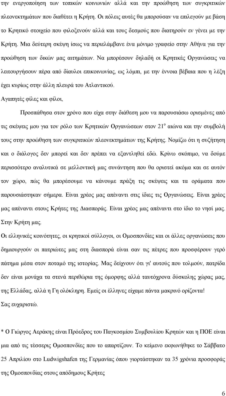 Μια δεύτερη σκέψη ίσως να περιελάμβανε ένα μόνιμο γραφείο στην Αθήνα για την προώθηση των δικών μας αιτημάτων.