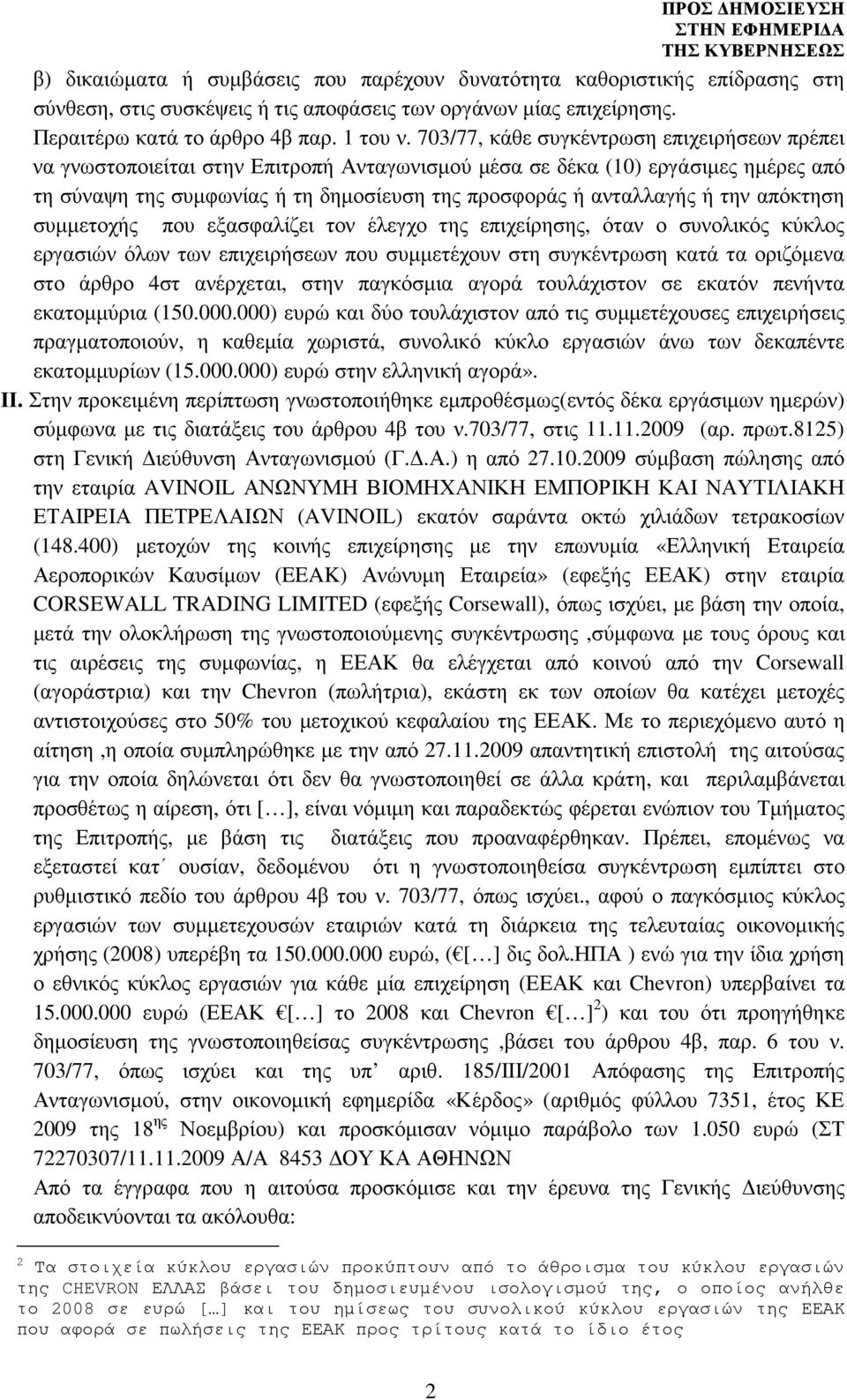 την απόκτηση συµµετοχής που εξασφαλίζει τον έλεγχο της επιχείρησης, όταν ο συνολικός κύκλος εργασιών όλων των επιχειρήσεων που συµµετέχουν στη συγκέντρωση κατά τα οριζόµενα στο άρθρο 4στ ανέρχεται,