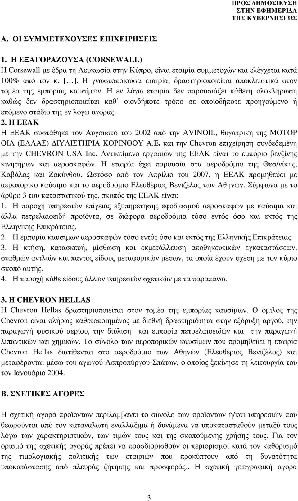 Η εν λόγω εταιρία δεν παρουσιάζει κάθετη ολοκλήρωση καθώς δεν δραστηριοποιείται καθ οιονδήποτε τρόπο σε οποιοδήποτε προηγούµενο ή επόµενο στάδιο της εν λόγω αγοράς. 2.