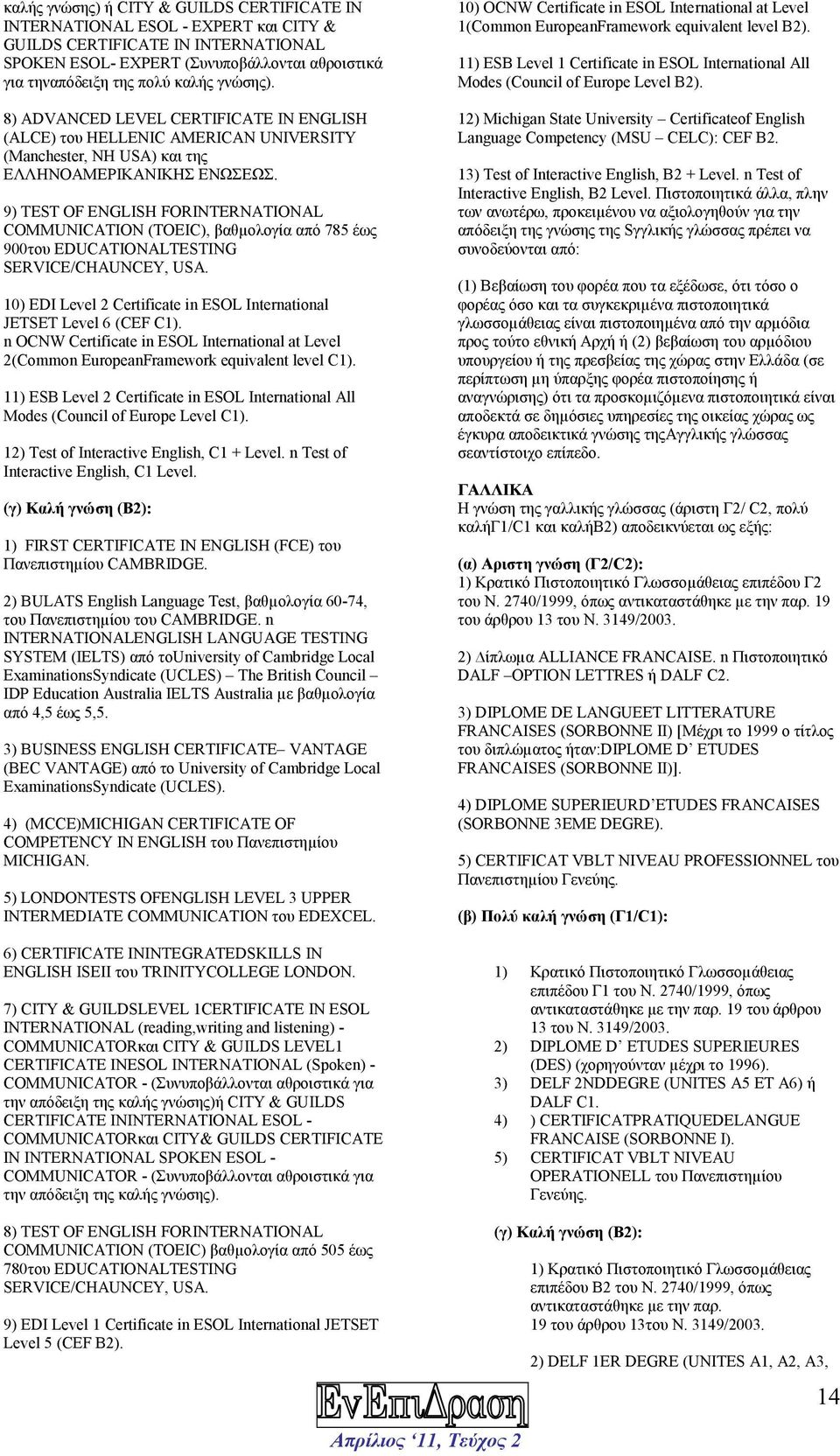 9) ΤΕST OF ENGLISH FORINTERNATIONAL COMMUNICATION (TOEIC), βαθµολογία από 785 έως 900του EDUCATIONALTESTING SERVICE/CHAUNCEY, USA.