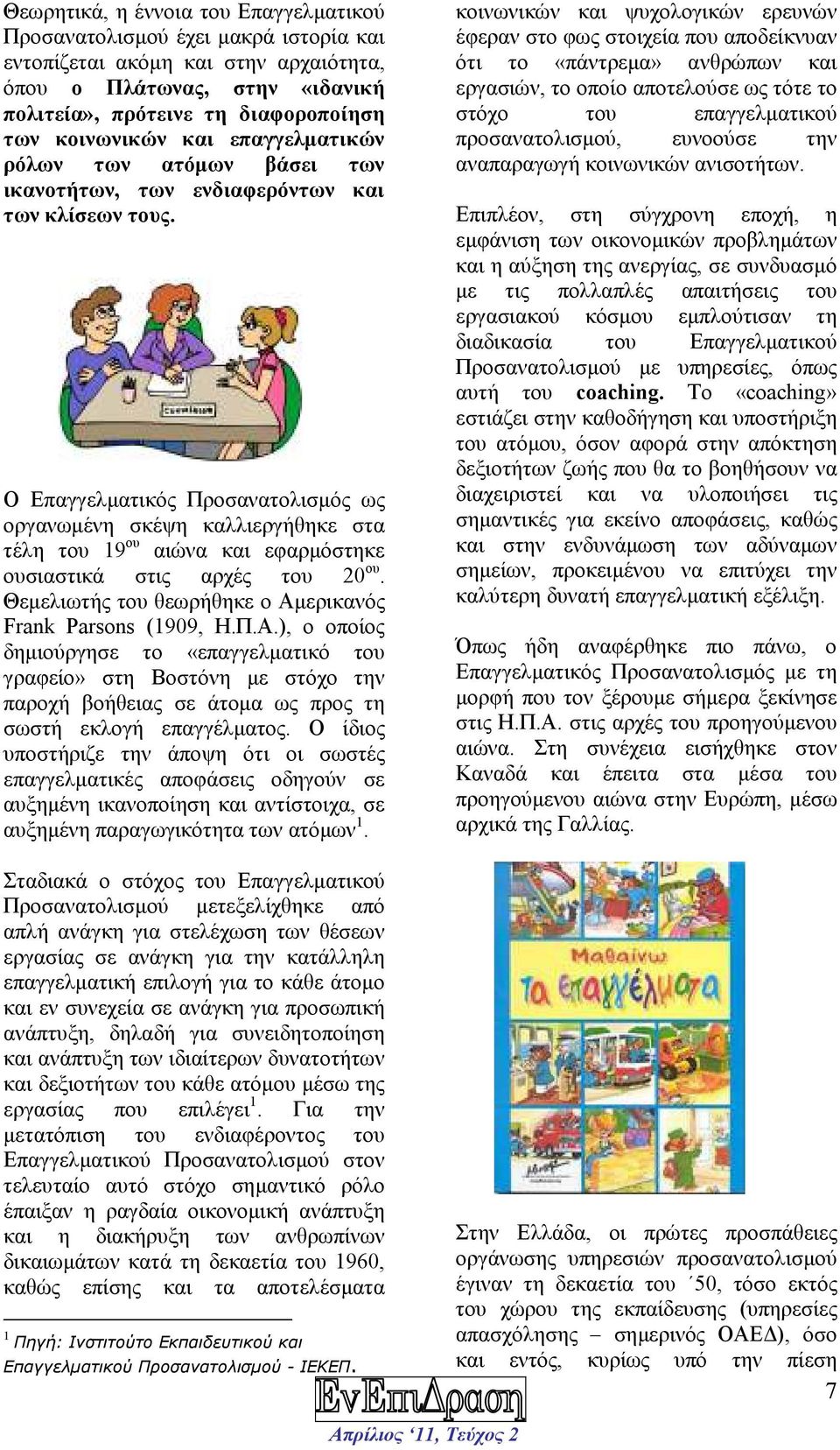 Ο Επαγγελµατικός Προσανατολισµός ως οργανωµένη σκέψη καλλιεργήθηκε στα τέλη του 19 ου αιώνα και εφαρµόστηκε ουσιαστικά στις αρχές του 20 ου.