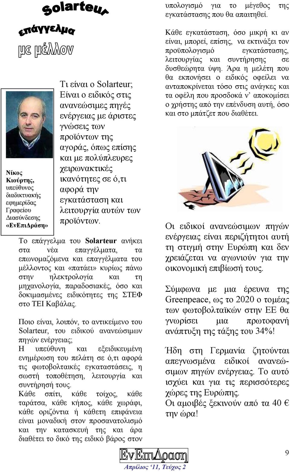 όπως επίσης και µε πολύπλευρες χειρωνακτικές ικανότητες σε ό,τι αφορά την εγκατάσταση και λειτουργία αυτών των προϊόντων.