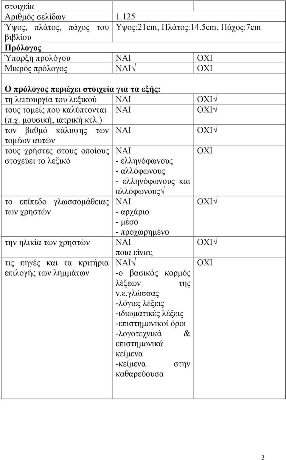 ) τον βαθμό κάλυψης των τομέων αυτών τους χρήστες στους οποίους στοχεύει το λεξικό - ελληνόφωνους - αλλόφωνους - ελληνόφωνους και το επίπεδο γλωσσομάθειας των χρηστών την ηλικία