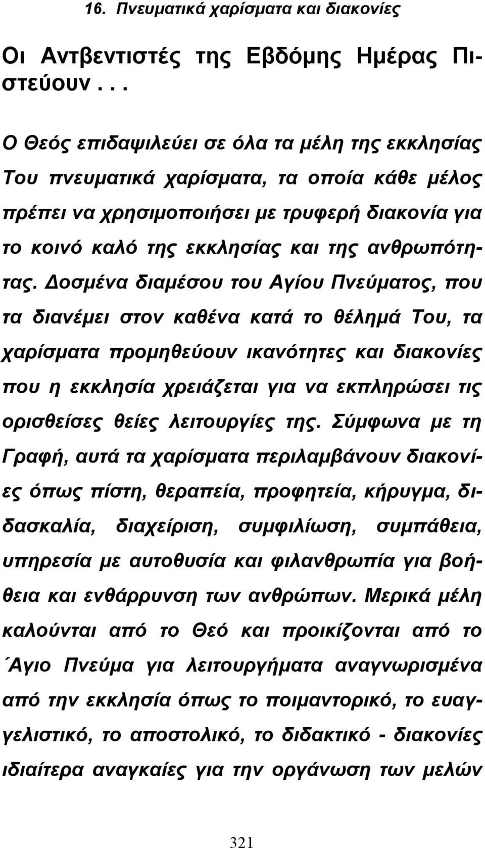 Δοσμένα διαμέσου του Αγίου Πνεύματος, που τα διανέμει στον καθένα κατά το θέλημά Του, τα χαρίσματα προμηθεύουν ικανότητες και διακονίες που η εκκλησία χρειάζεται για να εκπληρώσει τις ορισθείσες