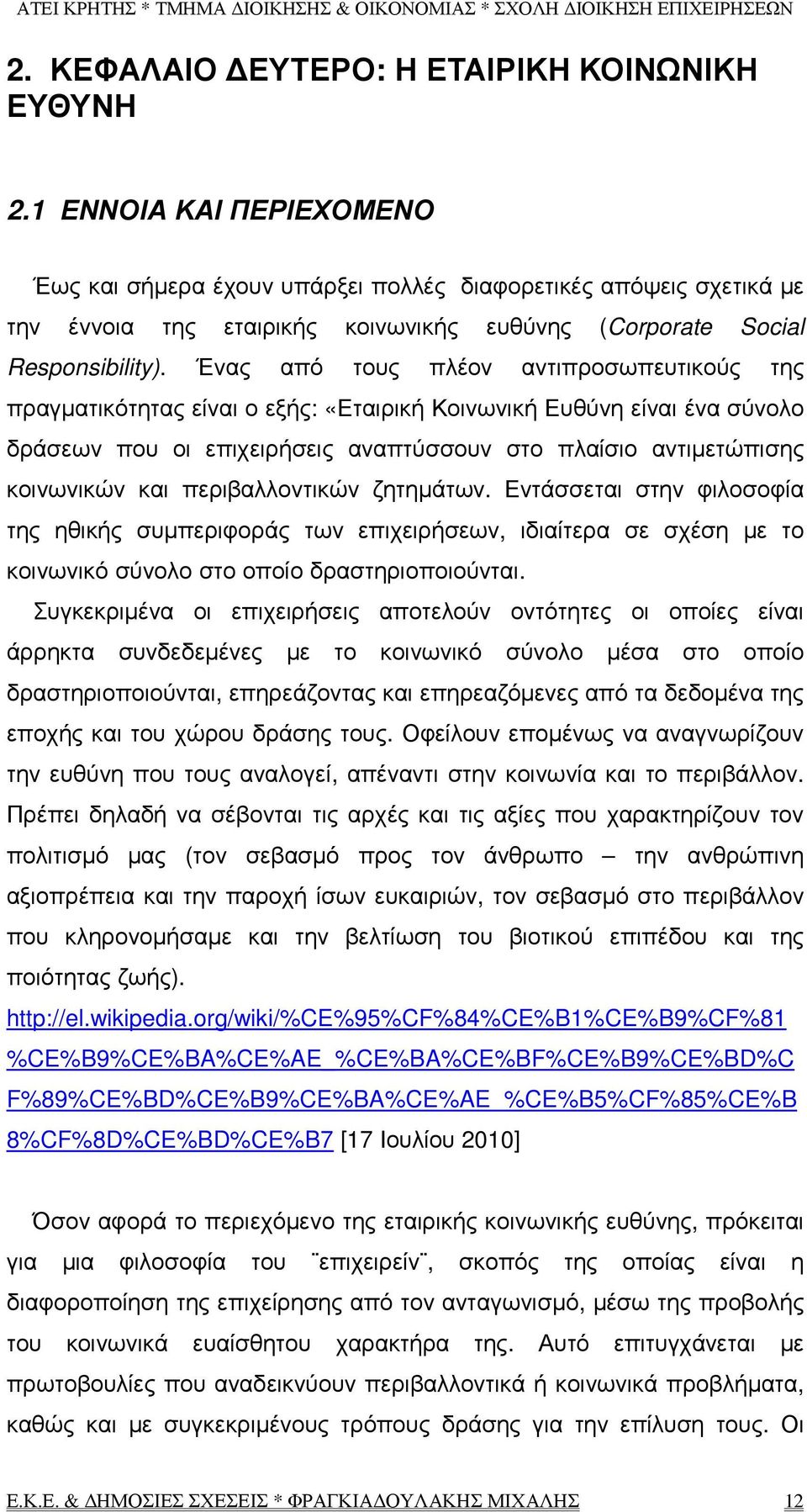 Ένας από τους πλέον αντιπροσωπευτικούς της πραγµατικότητας είναι ο εξής: «Εταιρική Κοινωνική Ευθύνη είναι ένα σύνολο δράσεων που οι επιχειρήσεις αναπτύσσουν στο πλαίσιο αντιµετώπισης κοινωνικών και