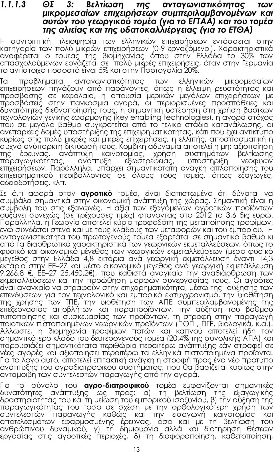 Χαρακτηριστικά αναφέρεται ο τοµέας της βιοµηχανίας όπου στην Ελλάδα το 30% των απασχολούµενων εργάζεται σε πολύ µικρές επιχειρήσεις, όταν στην Γερµανία το αντίστοιχο ποσοστό είναι 5% και στην