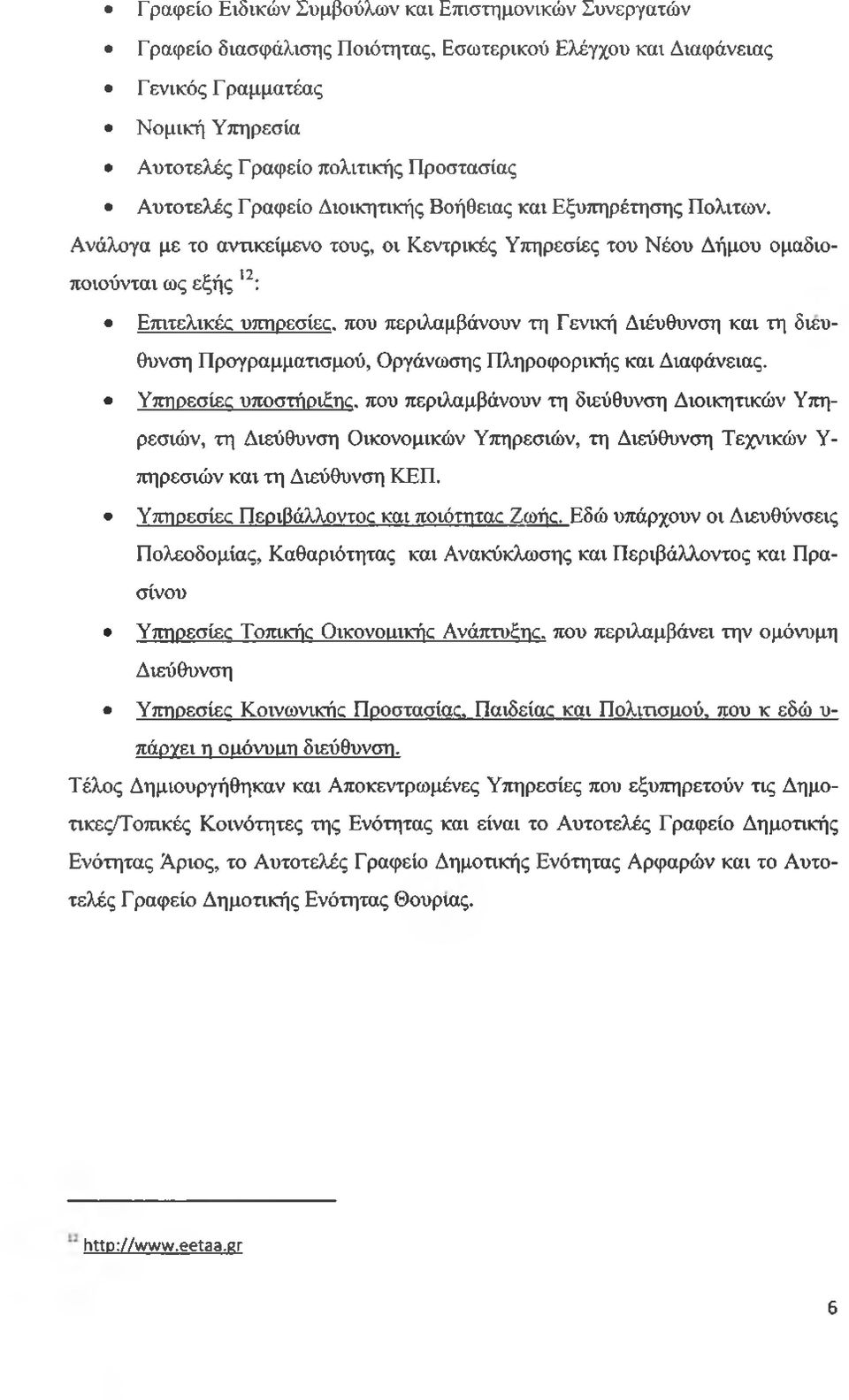 Ανάλογα με το αντικείμενο τους, οι Κεντρικές Υπηρεσίες του Νέου Δήμου ομαδιοποιούνται ως εξής 12: Επιτελικές υπηρεσίες, που περιλαμβάνουν τη Γ ενική Διέυθυνση και τη διεύθυνση Προγραμματισμού,