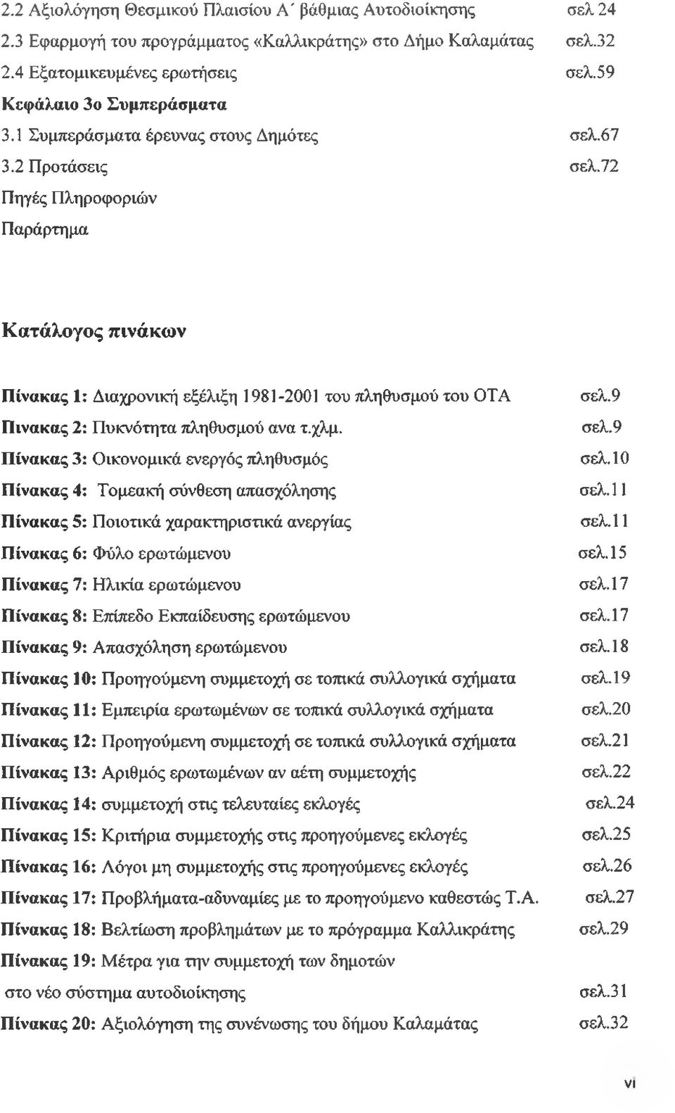 9 Πίνακας 2: Πυκνότητα πληθυσμού ανα τ.χλμ. σελ.9 Πίνακας 3: Οικονομικά ενεργός πληθυσμός σελ. 10 Πίνακας 4: Τομεακή σύνθεση απασχόλησης σελ. 11 Πίνακας 5: Ποιοτικά χαρακτηριστικά ανεργίας σελ.