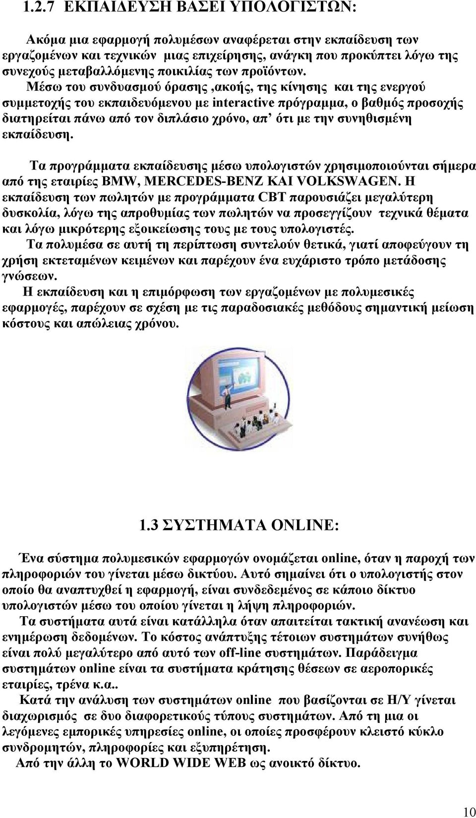 Μέσω του συνδυασµού όρασης,ακοής, της κίνησης και της ενεργού συµµετοχής του εκπαιδευόµενου µε interactive πρόγραµµα, ο βαθµός προσοχής διατηρείται πάνω από τον διπλάσιο χρόνο, απ ότι µε την